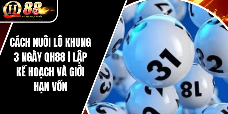 Cách Nuôi Lô Khung 3 Ngày QH88 | Lập Kế Hoạch Và Giới Hạn Vốn 4 Cách Nuôi Lô Khung 3 Ngày QH88 | Lập Kế Hoạch Và Giới Hạn Vốn