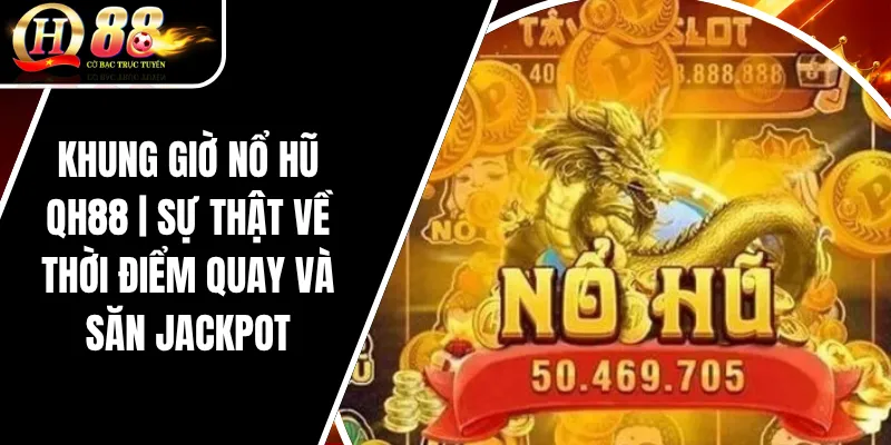 Khung Giờ Nổ Hũ QH88 | Sự Thật Về Thời Điểm Quay Và Săn Jackpot 1 Khung Giờ Nổ Hũ QH88 | Sự Thật Về Thời Điểm Quay Và Săn Jackpot