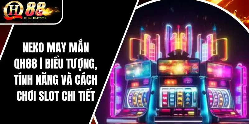 Neko May Mắn QH88 | Biểu Tượng, Tính Năng Và Cách Chơi Slot Chi Tiết 3 Neko May Mắn QH88 | Biểu Tượng, Tính Năng Và Cách Chơi Slot Chi Tiết