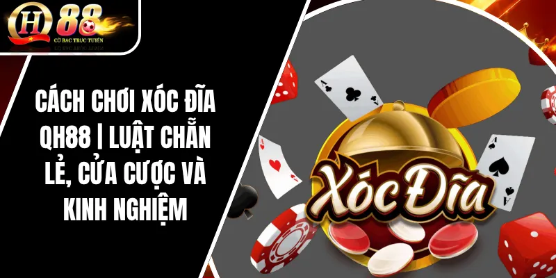 Cách Chơi Xóc Đĩa QH88 | Luật Chẵn Lẻ, Cửa Cược Và Kinh Nghiệm 1 Cách Chơi Xóc Đĩa QH88 | Luật Chẵn Lẻ, Cửa Cược Và Kinh Nghiệm