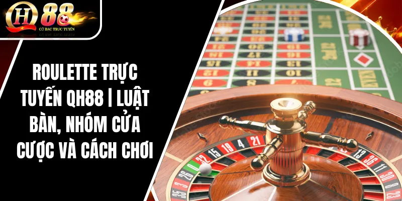 Roulette Trực Tuyến QH88 | Luật Bàn, Nhóm Cửa Cược Và Cách Chơi 1 Roulette Trực Tuyến QH88 | Luật Bàn, Nhóm Cửa Cược Và Cách Chơi