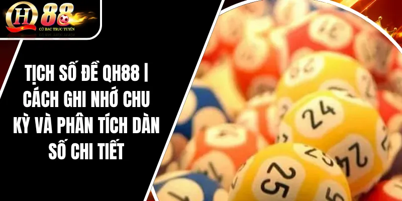 Tịch Số Đề QH88 | Cách Ghi Nhớ Chu Kỳ Và Phân Tích Dàn Số Chi Tiết 1 Tịch Số Đề QH88 | Cách Ghi Nhớ Chu Kỳ Và Phân Tích Dàn Số Chi Tiết