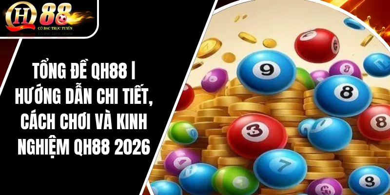 Tổng Đề QH88 | Hướng Dẫn Chi Tiết, Cách Chơi Và Kinh Nghiệm QH88 2026 1 Tổng Đề QH88 | Hướng Dẫn Chi Tiết, Cách Chơi Và Kinh Nghiệm QH88 2026