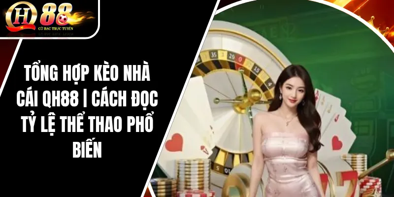 Tổng Hợp Kèo Nhà Cái QH88 | Cách Đọc Tỷ Lệ Thể Thao Phổ Biến